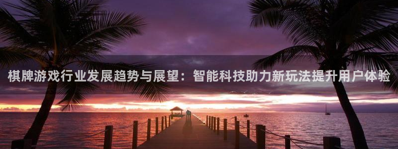 多彩娱乐注册测速：棋牌游戏行业发展趋势与展望：智能科技助力新