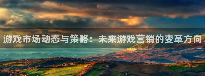 多彩娱乐科技：游戏市场动态与策略：未来游戏营销的变革方向